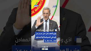 وزير المعادن: من عبّر عن رأيه في السياسة أو الدستور فذلك حقه