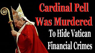 Il cardinale Pell fu fatto espellere per nascondere i crimini finanziari del Vaticano.
