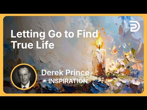 Letting Go to Find True Life | Derek Prince