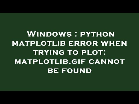 Windows Python Matplotlib Error When Trying To Plot Matplotlib Gif Cannot Be Found