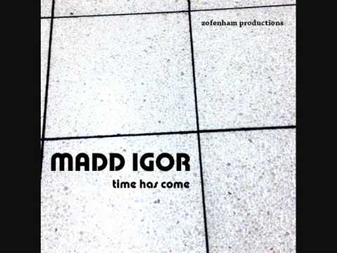 MADD IGOR - Time Has Come