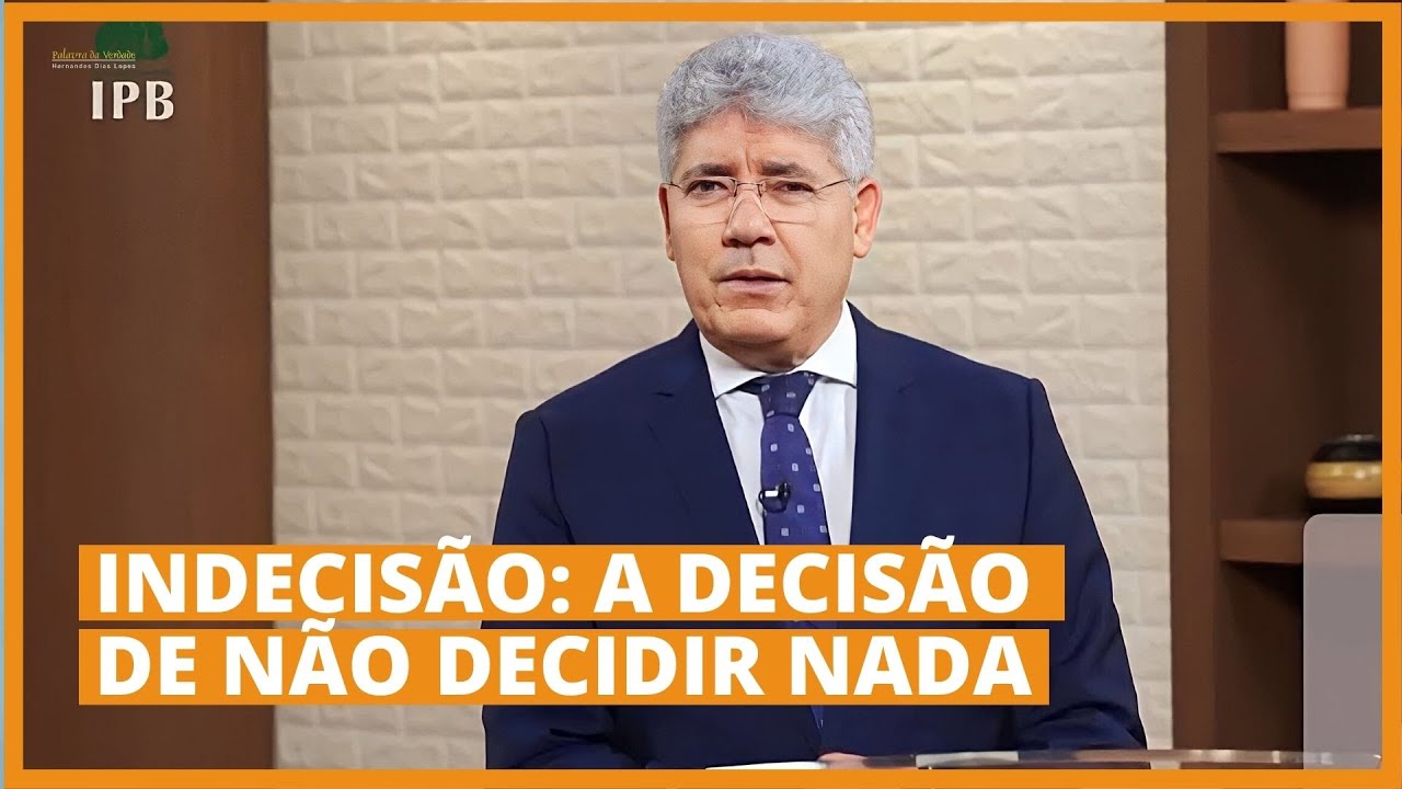INDECISÃO: A DECISÃO DE NÃO DECIDIR NADA - Hernandes Dias Lopes
