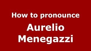 How to pronounce Aurelio Menegazzi