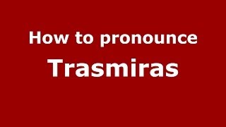 How to pronounce Trasmiras