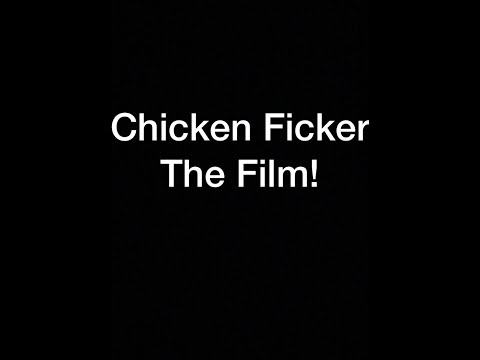CHICKEN FICKER THE FILM!