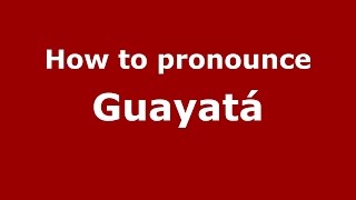 How to pronounce Guayatá