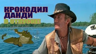КРОКОДИЛ ДАНДИ В ОТПУСКЕ (Переозвучка)