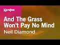 And The Grass Won't Pay No Mind - Neil Diamond | Karaoke Version | KaraFun And The Grass Won't Pay No Mind - Neil Diamond | Karaoke Version | KaraFun