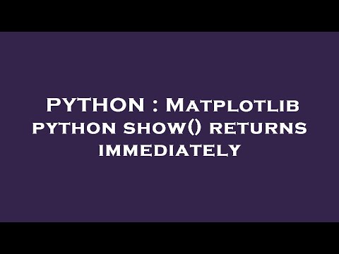 Python Matplotlib Python Show Returns Immediately