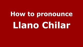 How to pronounce Llano Chilar