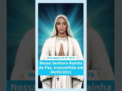 Mensagem de Nº 3478 de Nossa Senhora Rainha da Paz, transmitida em 04.05.2011 em Anguera BA
