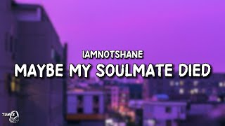 Maybe My Soulmate Died [ Lyrics ] - Iamnotshane