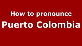 How to pronounce Puerto Colombia