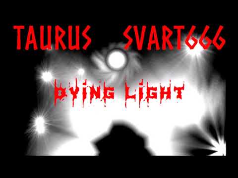 TAURUS X SVART666 - DYING LIGHT