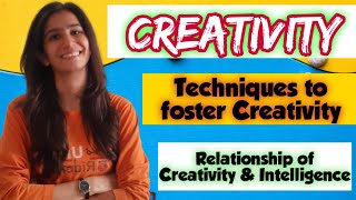 Creativity | Techniques to foster creativity | Relationship of Creativity & Intelligence | By Ravina