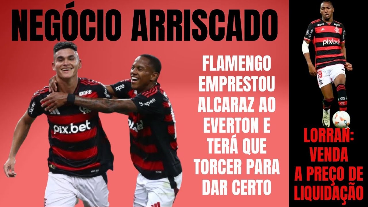 Flamengo não explora necessidade do Everton e Boto negocia mal Alcaraz. Lorran a preço de liquidação