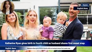 Katherine Ryan gives birth to fourth child as husband shares first sweet snap