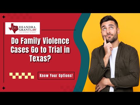 Do Family Violence Cases Go to Trial in Texas? | Learn What You Need to Know Now