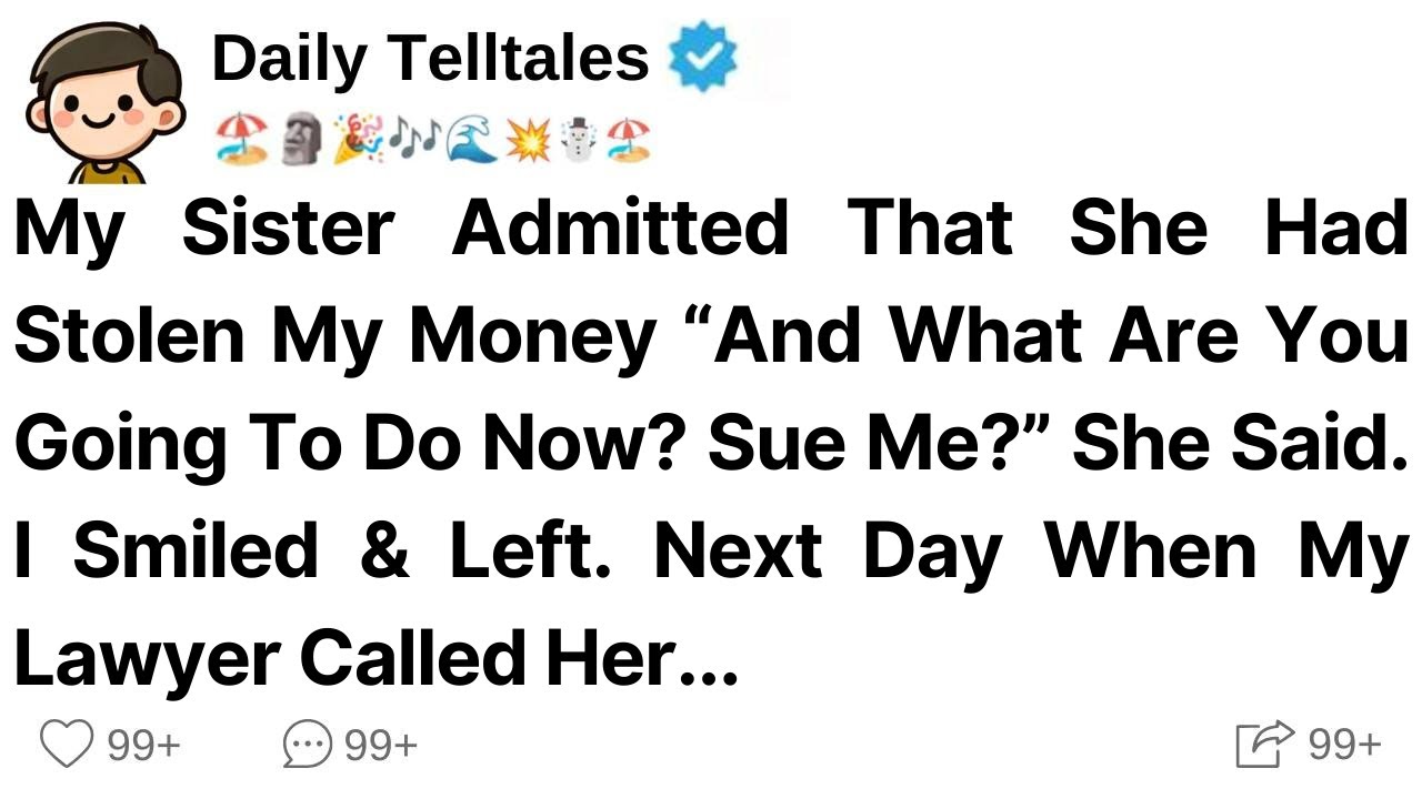 My Sister Admitted That She Had Stolen My Money “And What Are You Going To Do Now? Sue Me?” She Said