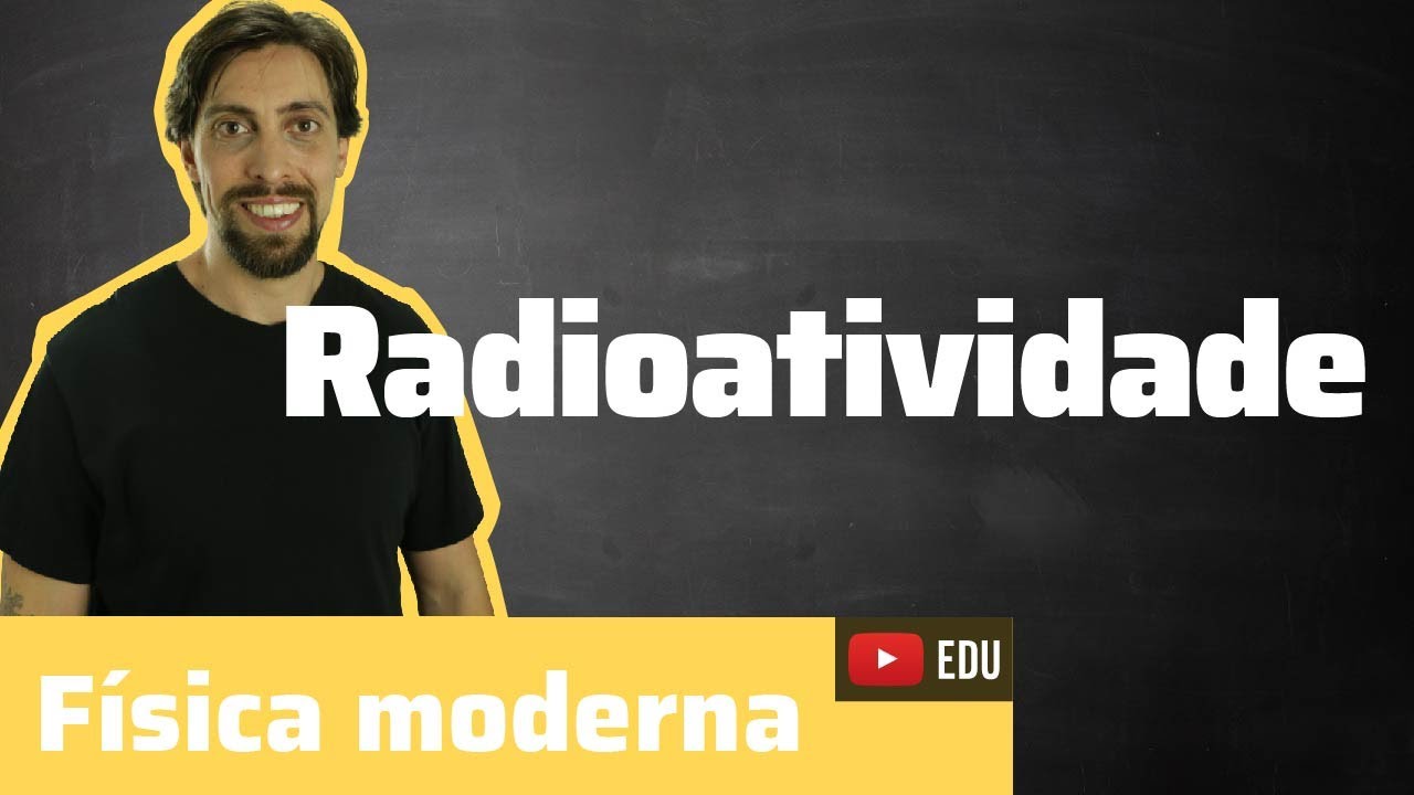 Física moderna: Radioatividade | Física