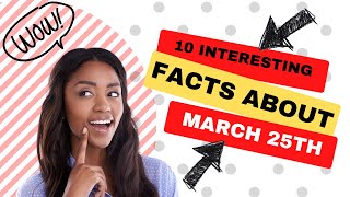 10 Interesting and random facts about March 25th.