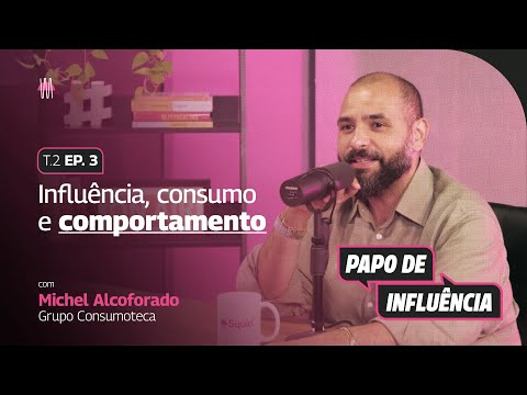 Influência, consumo e comportamento com Michel Alcoforado | Papo de Influência