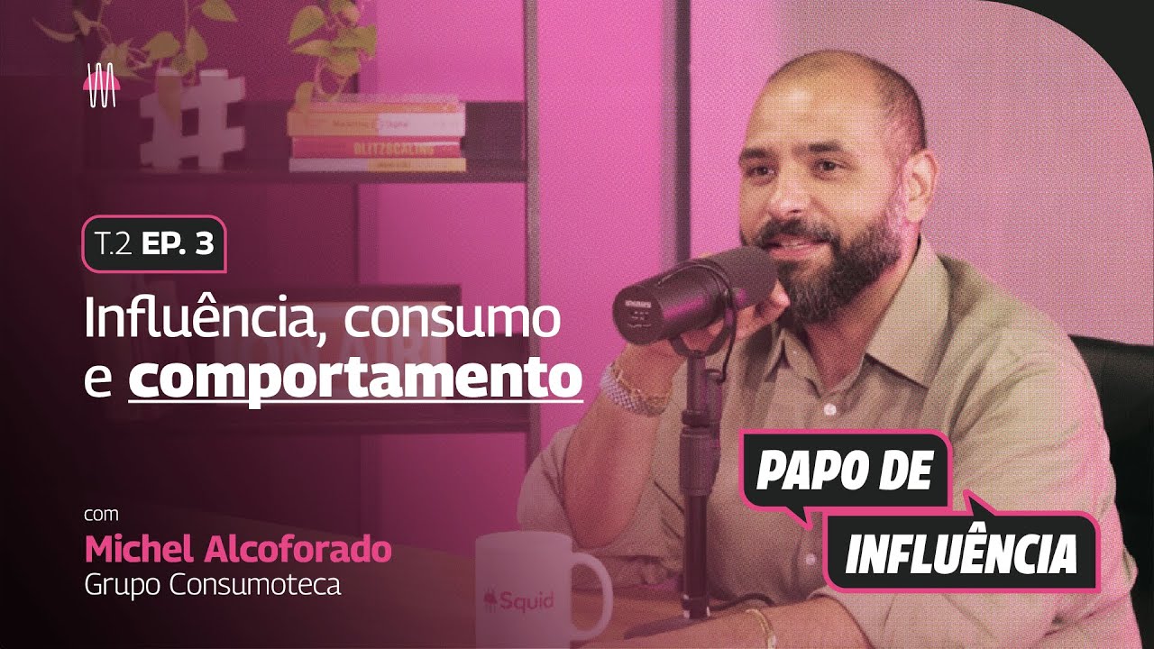 Influência, consumo e comportamento com Michel Alcoforado | Papo de Influência