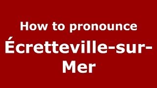How to pronounce &eacute;cretteville-Sur-Mer