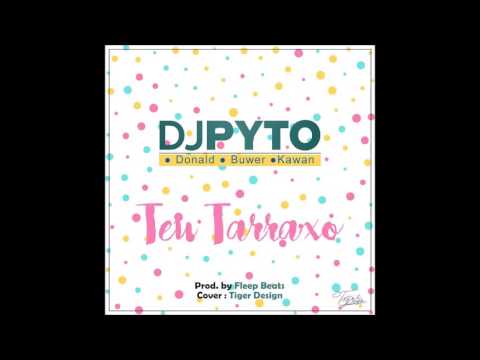 DJ Pyto x Donald Dimas, Buwer, Kawam - Teu Tarraxo