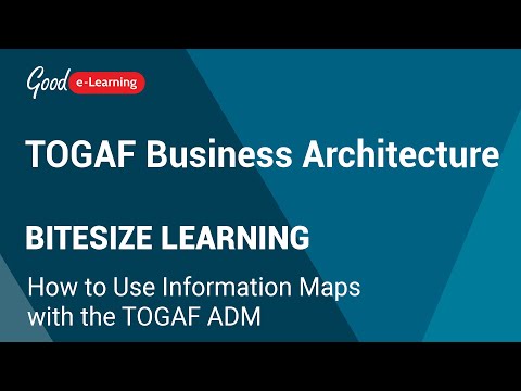 TOGAF Business Architecture Bitesize Learning: How to Use Information Maps with the TOGAF ADM
