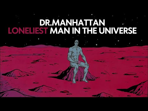 Dr.Manhattan | Loneliest Man in the Universe