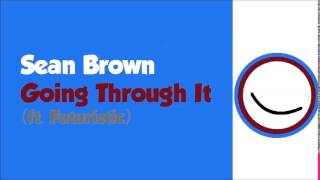 Sean Brown- Going Through It (ft. Futuristic)