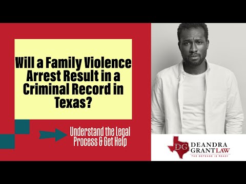 Will a Family Violence Arrest Result in a Criminal Record in Texas? | Find Out What to Do Next