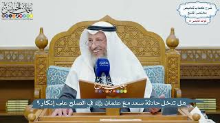 3682 - هل تدخل حادثة سعد مع عثمان رضي الله عنهما في الصلح على إنكار؟ - عثمان الخميس