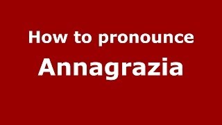 How to pronounce Annagrazia