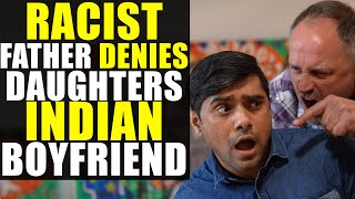 RACIST Father Denies Daughters INDIAN Boyfriend!!!
