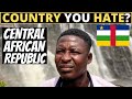 Which Country Do You HATE The Most? | CENTRAL AFRICAN REPUBLIC 🇨🇫