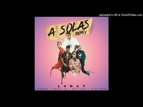 LUNAY FT LYANNO ANUEL AA BRYTIAGO ALEX ROSE - A SOLAS REMIX