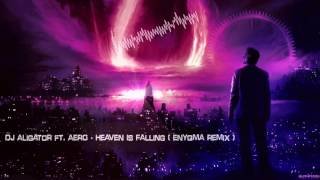 DJ Aligator ft. AERO - Heaven Is Falling (Enyqma Remix) [HQ Edit]