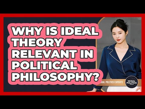 Why Is Ideal Theory Relevant In Political Philosophy?