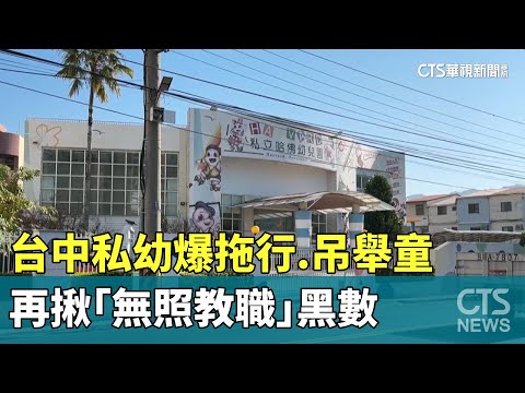 台中私幼爆拖行.吊舉童　再揪「無照教職」黑數