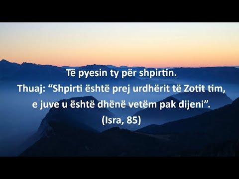 “Shpirti është prej urdhërit të Zotit tim, e juve u është dhënë shumë pak dijeni” (Isra, 85)