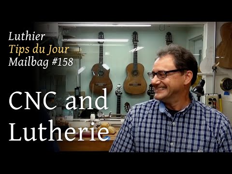Luthier Tips du Jour Mailbag 158 -  CNC and Lutherie