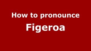How to pronounce Figeroa