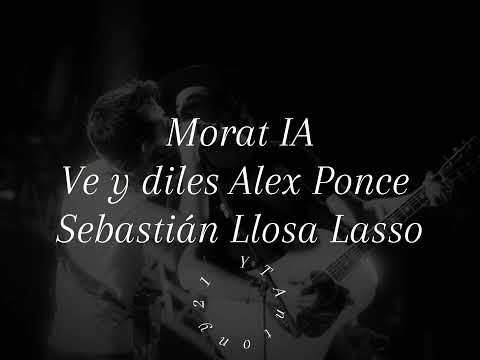 Morat IA - Ve y Diles Alex Ponce Sebastián Llosa Lasso