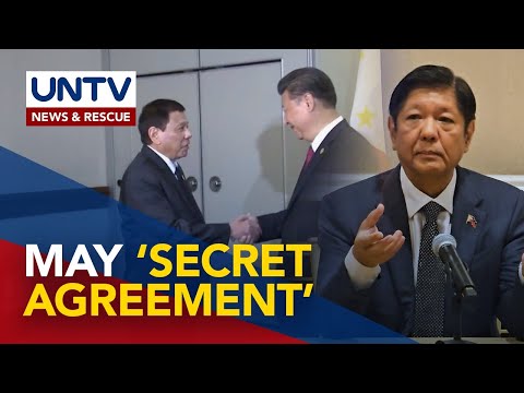 PBBM, kumbinsidong may “secret” agreement na pinasok ang Duterte Admin sa China