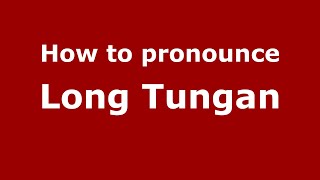 How to pronounce Long Tungan