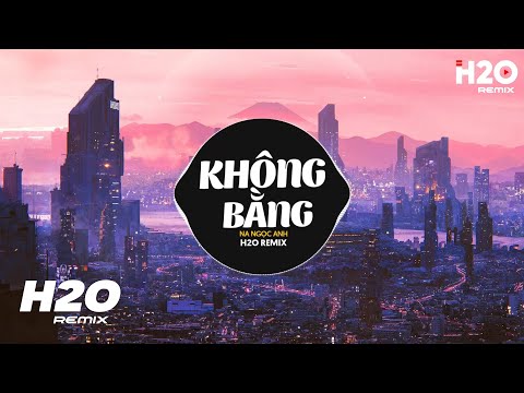 Không Bằng 2023 Remix - Na Ngọc Anh x H2O | Nói Với Em Một Lời Trước Khi Xa Rời Remix TikTok 2023