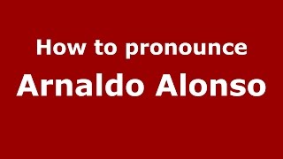 How to pronounce Arnaldo Alonso