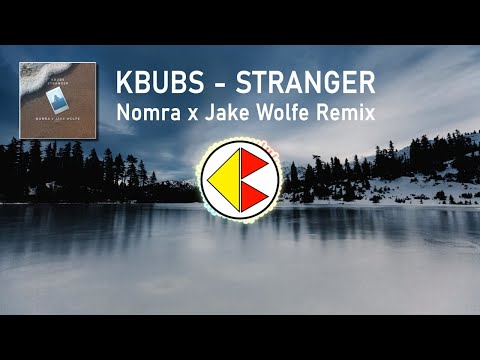 Kbubs - Stranger ft Kyle Reynolds (Nomra x Jake Wolfe Remix)